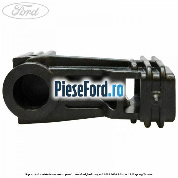 Suport levier schimbator viteza pornire standard Ford EcoSport 2019-2023 1.5 Ti-VCT 122 cp Suport levier schimbator viteza pornire standard Ford EcoSport 2019-2023 1.5 Ti-VCT 122 cp XZJF benzina