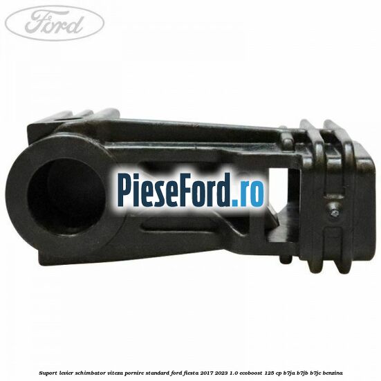 Suport levier schimbator viteza pornire standard Ford Fiesta 2017-2023 1.0 EcoBoost 125 cp B7JA, B7JB, B7JC benzina