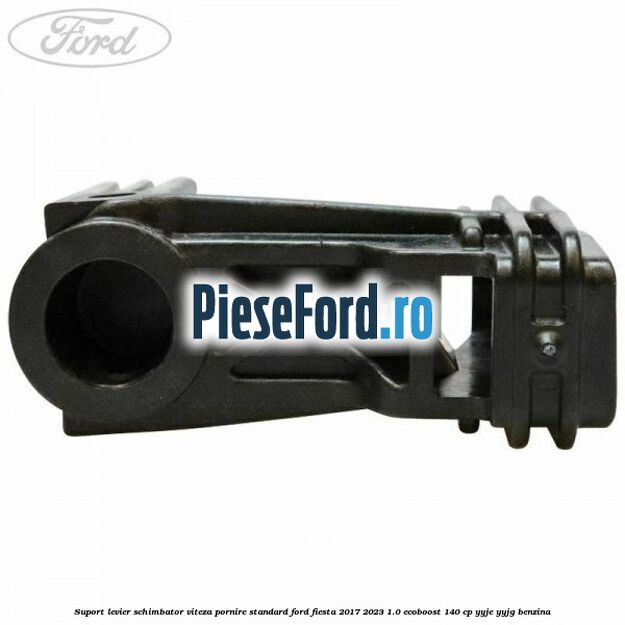 Suport levier schimbator viteza pornire standard Ford Fiesta 2017-2023 1.0 EcoBoost 140 cp YYJE, YYJG benzina
