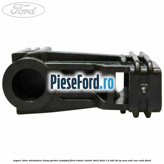Suport levier schimbator viteza pornire standard Ford Transit Courier 2014-2018 1.5 TDCi 95 cp Suport levier schimbator viteza pornire standard Ford Transit Courier 2014-2018 1.5 TDCi 95 cp XVCA, XVCB, XVCC, XVCD diesel