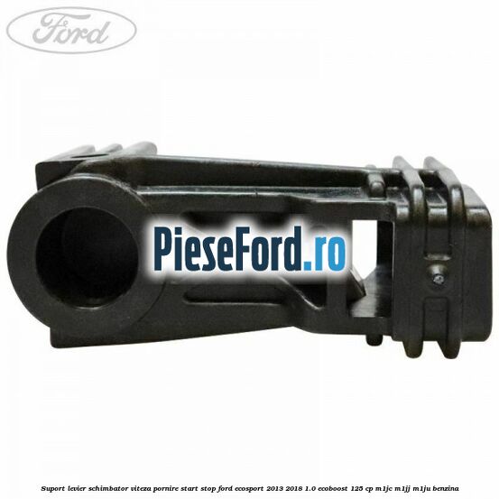 Suport levier schimbator viteza pornire start stop Ford EcoSport 2013-2018 1.0 EcoBoost 125 cp M1JC, M1JJ, M1JU benzina