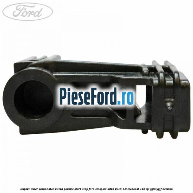 Suport levier schimbator viteza pornire start stop Ford EcoSport 2013-2018 1.0 EcoBoost 140 cp YYJD, YYJF benzina