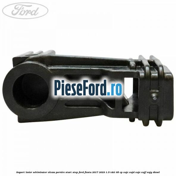 Suport levier schimbator viteza pornire start stop Ford Fiesta 2017-2023 1.5 TDCi 85 cp Suport levier schimbator viteza pornire start stop Ford Fiesta 2017-2023 1.5 TDCi 85 cp XUJC, XUJD, XUJE, XUJF, XUJG diesel