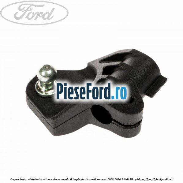 Suport levier schimbator viteze cutie manuala 5 trepte Ford Transit Connect 2002-2014 1.8 Di 75 cp BHPA, P7PA, P7PB, R2PA diesel