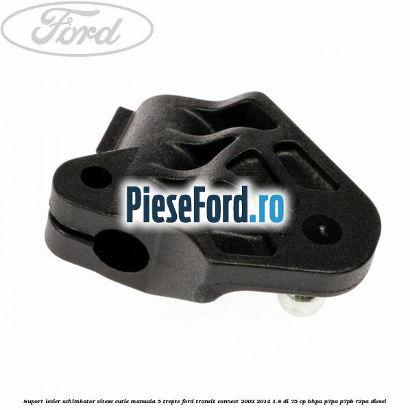 Suport levier schimbator viteze cutie manuala 5 trepte Ford Transit Connect 2002-2014 1.8 Di 75 cp BHPA, P7PA, P7PB, R2PA diesel