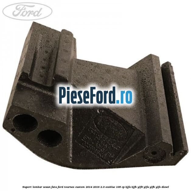 Suport lombar scaun fata Ford Tourneo Custom 2014-2018 2.0 EcoBlue 105 cp BJFA, BJFB, YLF6, YLFA, YLFB, YLFS diesel