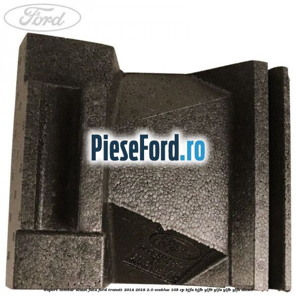 Suport lombar scaun fata Ford Transit 2014-2018 2.0 EcoBlue 105 cp BJFA, BJFB, YLF6, YLFA, YLFB, YLFS diesel