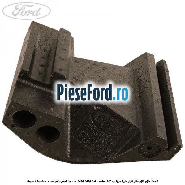 Suport lombar scaun fata Ford Transit 2014-2018 2.0 EcoBlue 105 cp BJFA, BJFB, YLF6, YLFA, YLFB, YLFS diesel