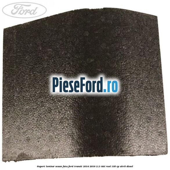 Suport lombar scaun fata Ford Transit 2014-2018 2.2 TDCi RWD 135 cp Suport lombar scaun fata Ford Transit 2014-2018 2.2 TDCi RWD 135 cp UHR5 diesel