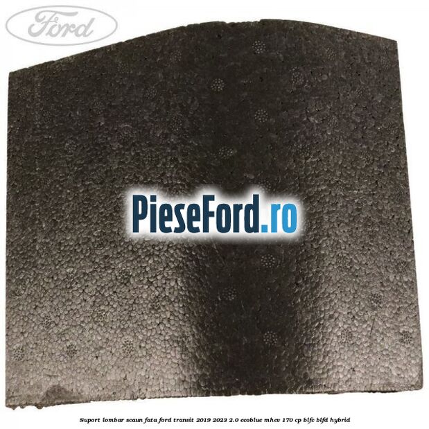 Suport lombar scaun fata Ford Transit 2019-2023 2.0 EcoBlue mHEV 170 cp Suport lombar scaun fata Ford Transit 2019-2023 2.0 EcoBlue mHEV 170 cp BLFC, BLFD Hybrid