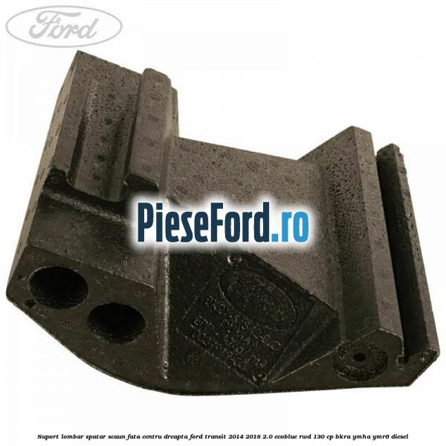 Suport lombar spatar scaun fata centru dreapta Ford Transit 2014-2018 2.0 EcoBlue RWD 130 cp BKRA, YMHA, YMR6 diesel