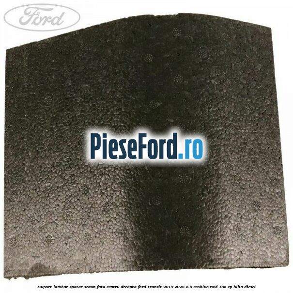 Suport lombar spatar scaun fata centru dreapta Ford Transit 2019-2023 2.0 EcoBlue RWD 165 cp BLHA diesel