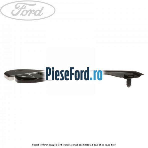Suport lonjeron dreapta Ford Transit Connect 2013-2018 1.5 TDCi 75 cp XUGA diesel