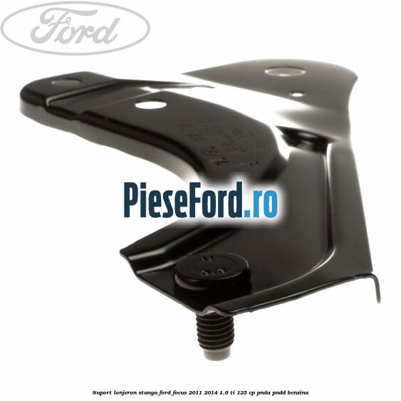 Suport lonjeron stanga Ford Focus 2011-2014 1.6 Ti 125 cp PNDA, PNDD benzina