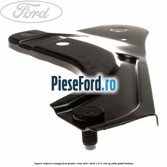 Suport lonjeron stanga Ford Grand C-Max 2011-2015 1.6 Ti 125 cp PNDA, PNDD benzina