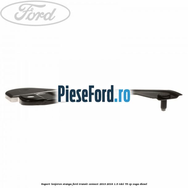 Suport lonjeron stanga Ford Transit Connect 2013-2018 1.5 TDCi 75 cp XUGA diesel