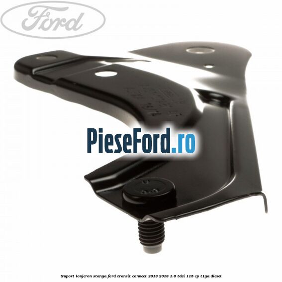 Suport lonjeron stanga Ford Transit Connect 2013-2018 1.6 TDCi 115 cp T1GA diesel