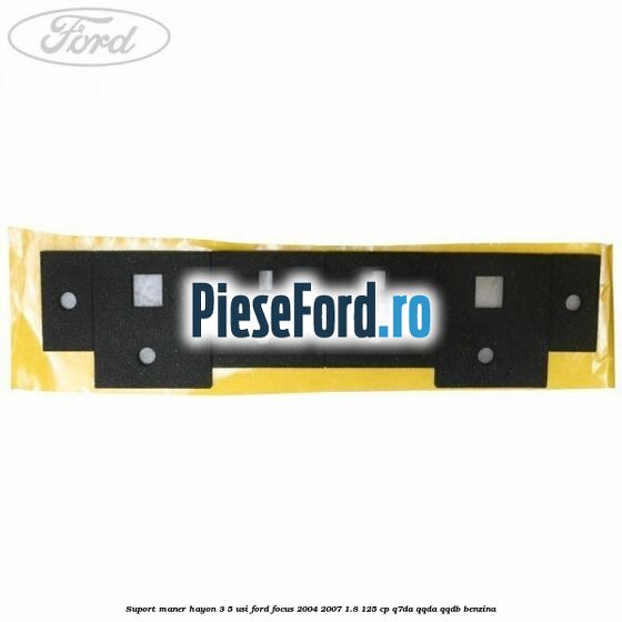 Suport maner hayon 3/5 usi Ford Focus 2004-2007 1.8 125 cp Suport maner hayon 3/5 usi Ford Focus 2004-2007 1.8 125 cp Q7DA, QQDA, QQDB benzina