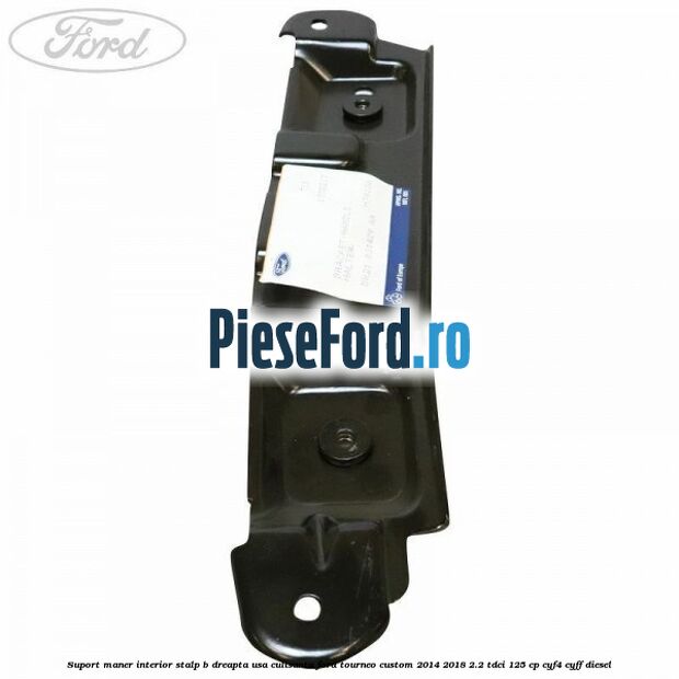 Suport maner interior stalp B dreapta usa culisanta Ford Tourneo Custom 2014-2018 2.2 TDCi 125 cp Suport maner interior stalp B dreapta usa culisanta Ford Tourneo Custom 2014-2018 2.2 TDCi 125 cp CYF4, CYFF diesel