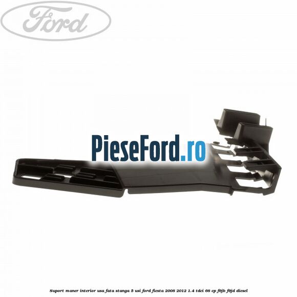 Suport maner interior usa fata stanga 5 usi Ford Fiesta 2008-2012 1.4 TDCi 68 cp Suport maner interior usa fata stanga 5 usi Ford Fiesta 2008-2012 1.4 TDCi 68 cp F6JB, F6JD diesel