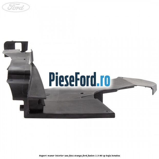 Suport maner interior usa fata stanga Ford Fusion 1.3 60 cp BAJA benzina