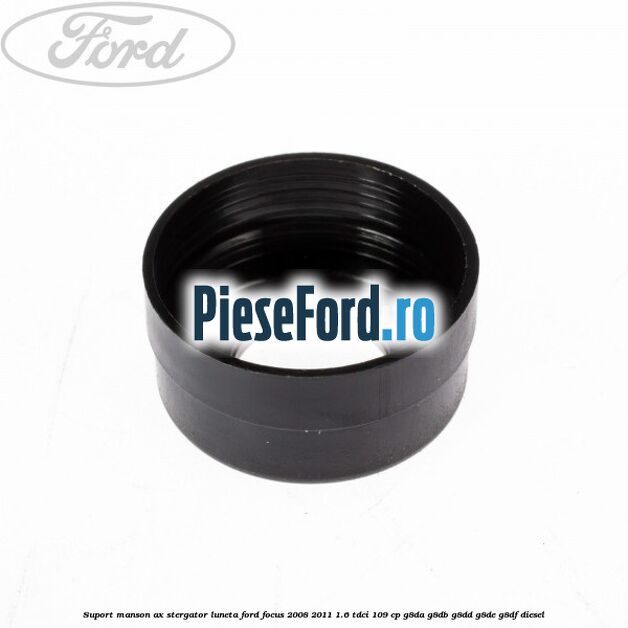 Suport manson ax stergator luneta Ford Focus 2008-2011 1.6 TDCi 109 cp G8DA, G8DB, G8DD, G8DE, G8DF diesel