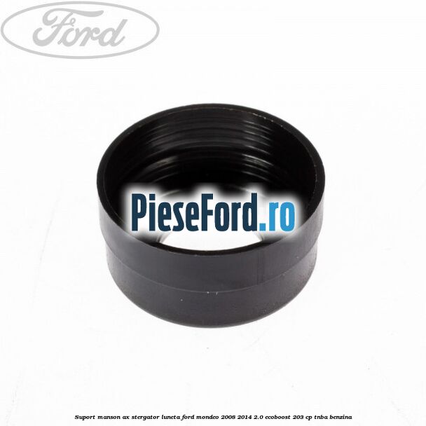 Suport manson ax stergator luneta Ford Mondeo 2008-2014 2.0 EcoBoost 203 cp TNBA benzina