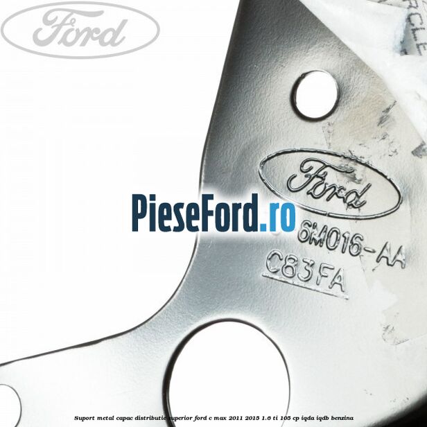 Suport metal capac distributie superior Ford C-Max 2011-2015 1.6 Ti 105 cp Suport metal capac distributie superior Ford C-Max 2011-2015 1.6 Ti 105 cp IQDA, IQDB benzina