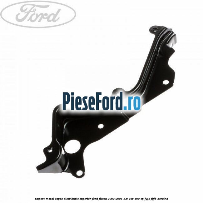 Suport metal capac distributie superior Ford Fiesta 2002-2005 1.6 16V 100 cp FYJA, FYJB benzina