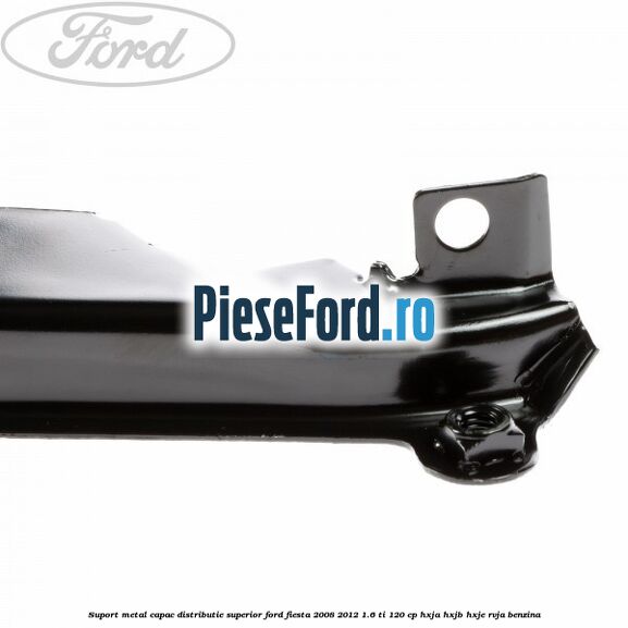 Suport metal capac distributie superior Ford Fiesta 2008-2012 1.6 Ti 120 cp HXJA, HXJB, HXJE, RVJA benzina