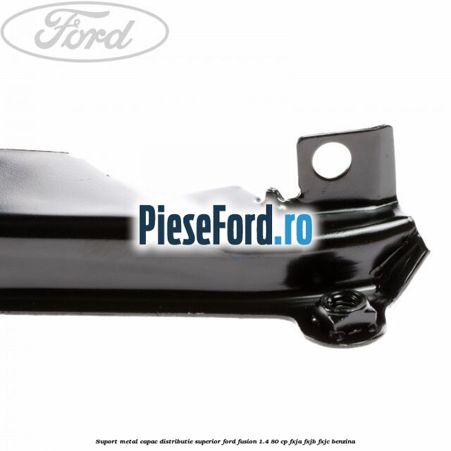 Suport metal capac distributie superior Ford Fusion 1.4 80 cp FXJA, FXJB, FXJC benzina