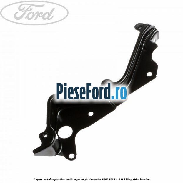 Suport metal capac distributie superior Ford Mondeo 2008-2014 1.6 Ti 110 cp RHBA benzina