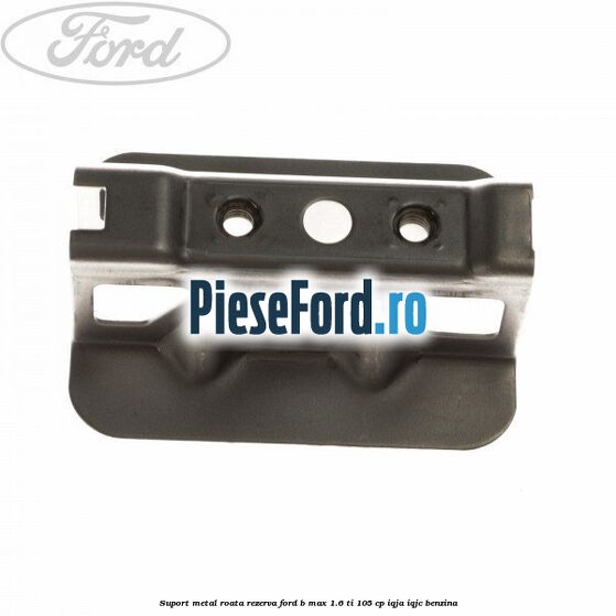 Suport metal roata rezerva Ford B-Max 1.6 Ti 105 cp IQJA, IQJC benzina