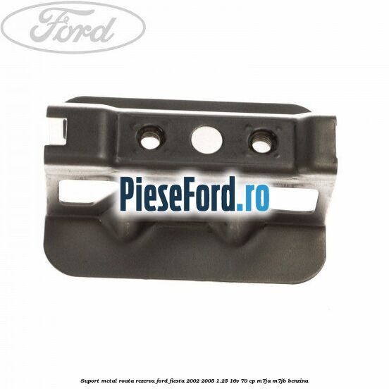 Suport metal roata rezerva Ford Fiesta 2002-2005 1.25 16V 70 cp M7JA, M7JB benzina