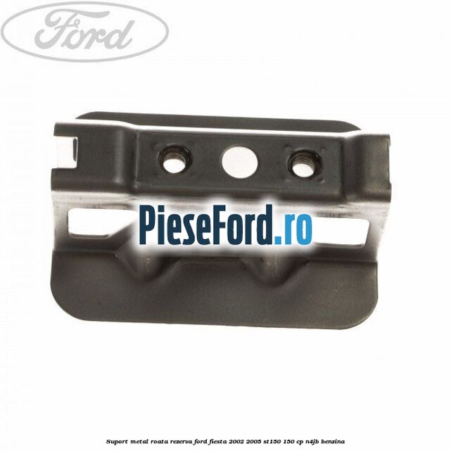 Suport metal roata rezerva Ford Fiesta 2002-2005 ST150 150 cp N4JB benzina