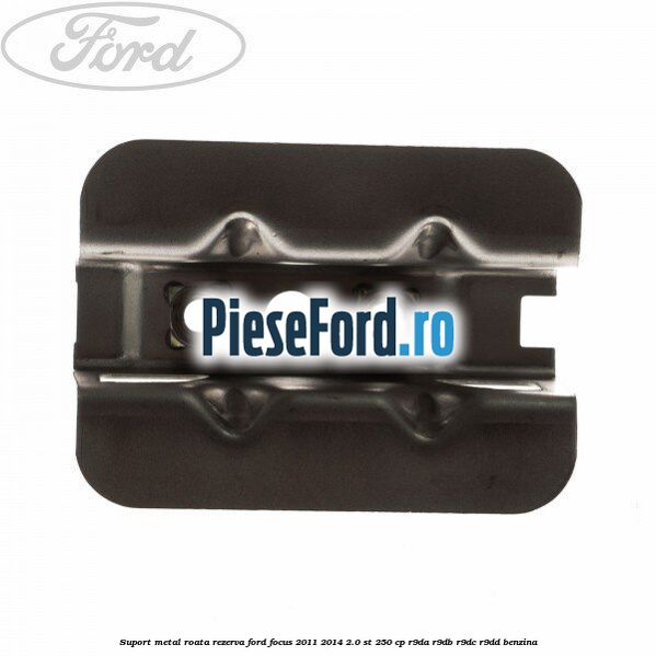 Suport metal roata rezerva Ford Focus 2011-2014 2.0 ST 250 cp R9DA, R9DB, R9DC, R9DD benzina