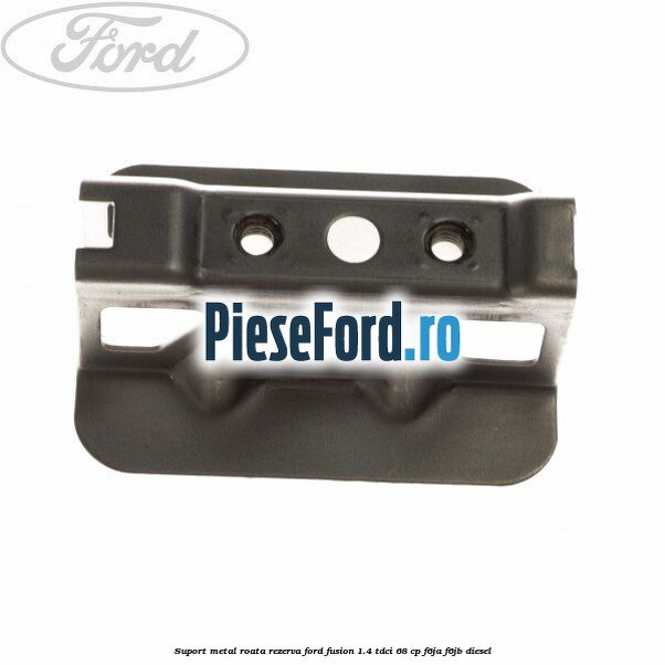 Suport metal roata rezerva Ford Fusion 1.4 TDCi 68 cp F6JA, F6JB diesel