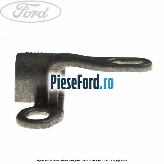 Suport metal senzor arbore cotit Ford Transit 2000-2006 2.4 DI 75 cp F4FA diesel