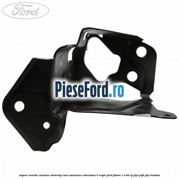 Suport metalic actuator ambreiaj cutie automata robotizata 5 trepte Ford Fusion 1.4 80 cp Suport metalic actuator ambreiaj cutie automata robotizata 5 trepte Ford Fusion 1.4 80 cp FXJA, FXJB, FXJC benzina