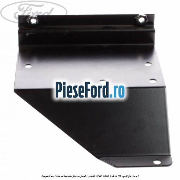 Suport metalic actuator frana Ford Transit 2000-2006 2.0 DI 75 cp Suport metalic actuator frana Ford Transit 2000-2006 2.0 DI 75 cp D3FA diesel