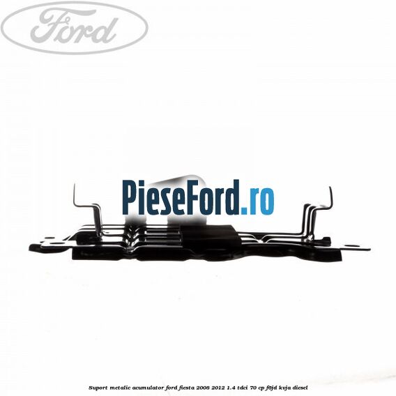 Suport metalic acumulator Ford Fiesta 2008-2012 1.4 TDCi 70 cp F6JD, KVJA diesel