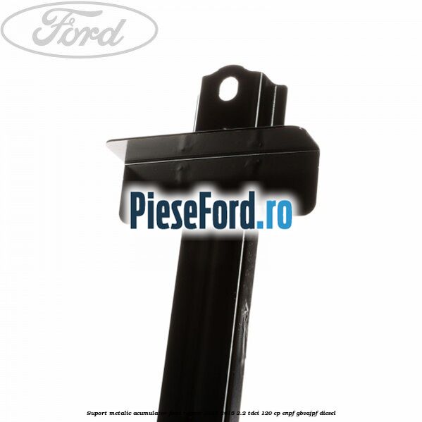 Suport metalic acumulator Ford Ranger 2012-2015 2.2 TDCi 120 cp ENPF, GBVAJPF diesel