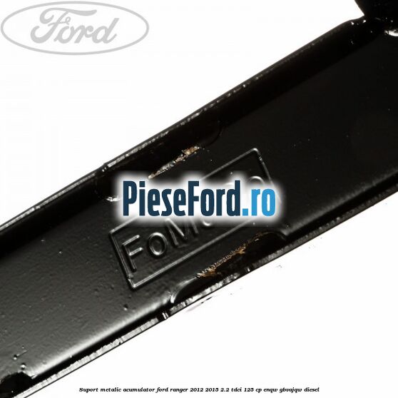 Suport metalic acumulator Ford Ranger 2012-2015 2.2 TDCi 125 cp ENQW, GBVAJQW diesel