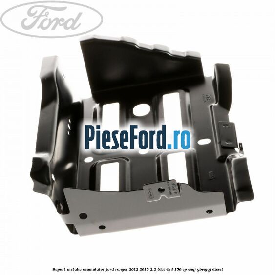 Suport metalic acumulator Ford Ranger 2012-2015 2.2 TDCi 4x4 150 cp ENQJ, GBVAJQJ diesel