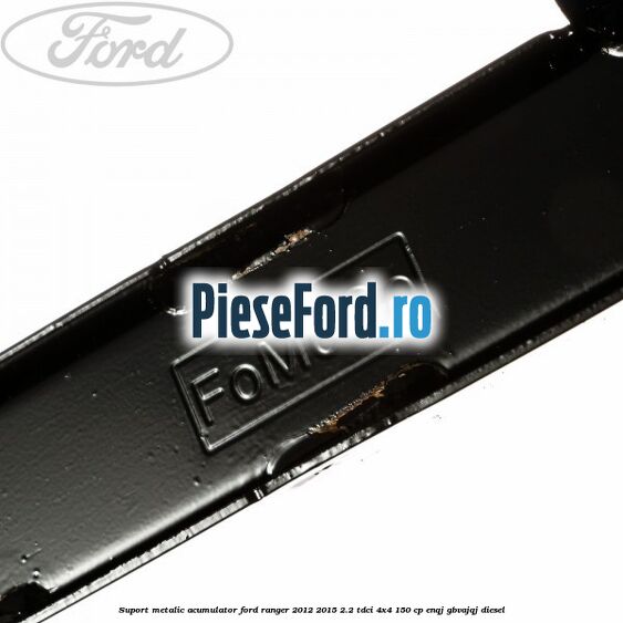 Suport metalic acumulator Ford Ranger 2012-2015 2.2 TDCi 4x4 150 cp ENQJ, GBVAJQJ diesel