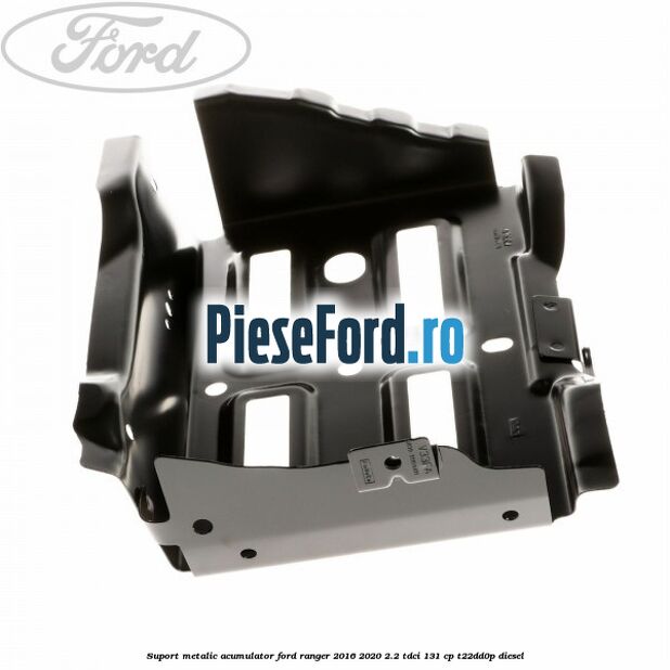 Suport metalic acumulator Ford Ranger 2016-2020 2.2 TDCi 131 cp T22DD0P diesel