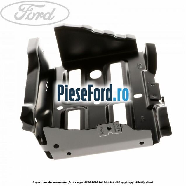 Suport metalic acumulator Ford Ranger 2016-2020 2.2 TDCi 4x4 160 cp GBVAJQJ, T22DD0P diesel