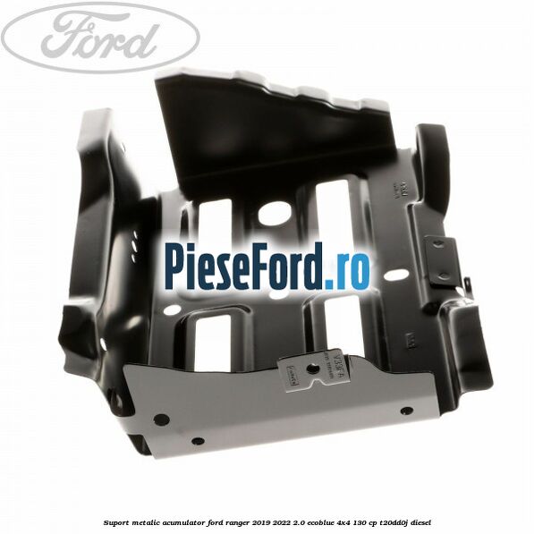 Suport metalic acumulator Ford Ranger 2019-2022 2.0 EcoBlue 4x4 130 cp T20DD0J diesel