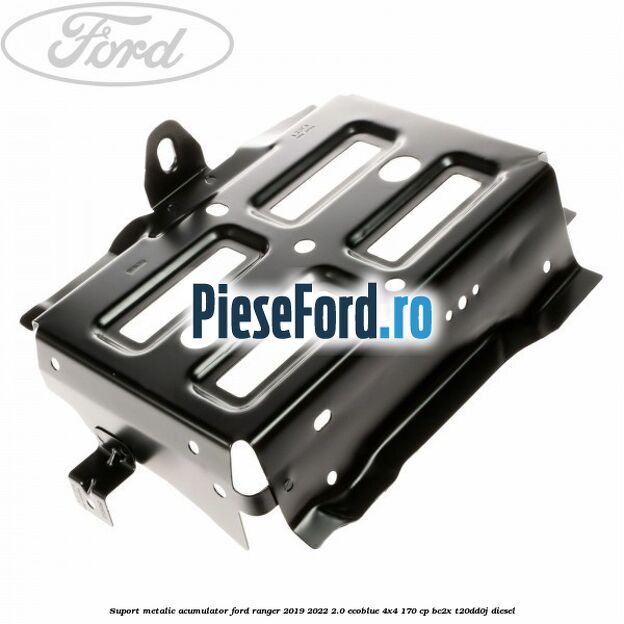 Suport metalic acumulator Ford Ranger 2019-2022 2.0 EcoBlue 4x4 170 cp BC2X, T20DD0J diesel