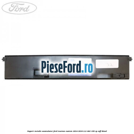 Suport metalic acumulator Ford Tourneo Custom 2014-2018 2.2 TDCi 155 cp CVFF diesel